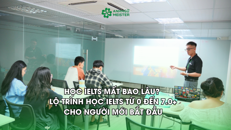 Học IELTS mất bao lâu để đạt 7.0+