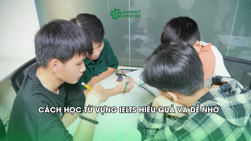 Cách học từ vựng IELTS hiệu quả và dễ nhớ