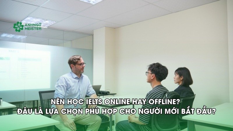 Nên học Ielts online hay offline cho người mới