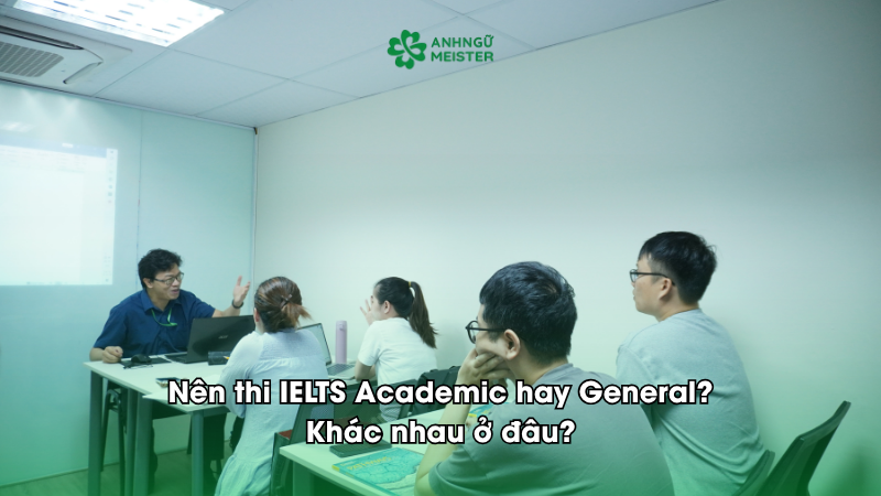 Nên thi IELTS Academic hay General