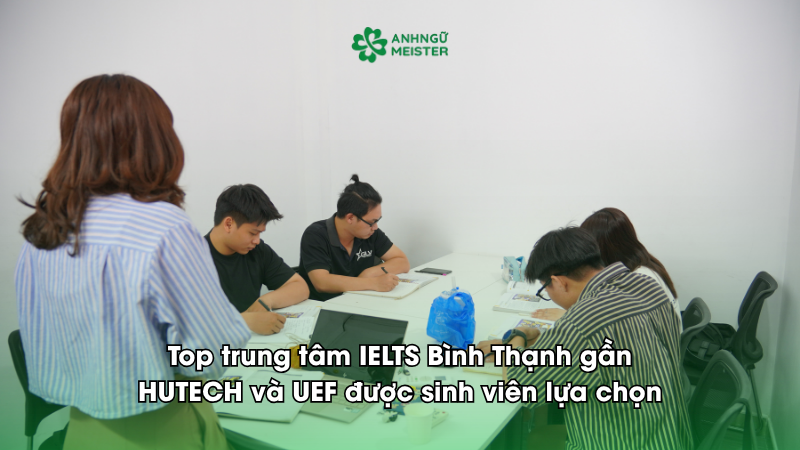 Top trung tâm IELTS Bình Thạnh gần HUTECH và UEF