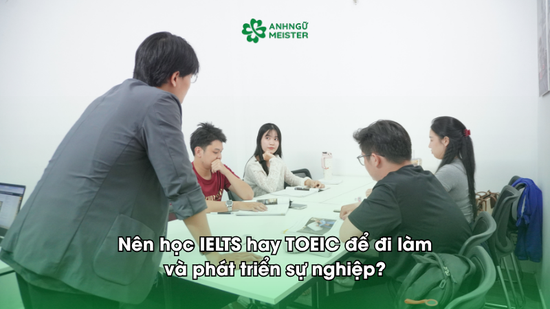 Nên học IELTS hay TOEIC để đi làm